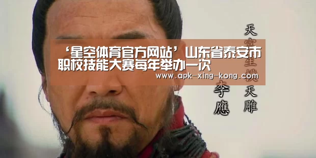 ‘星空体育官方网站’山东省泰安市职校技能大赛每年举办一次(图1) 星空体育app